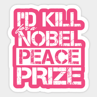 I'd Kill For A Nobel Peace Prize Sticker